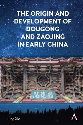 The Origin and Development of Dougong and Zaojing in Early China - Jing Xie