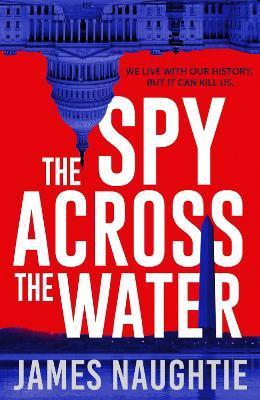 The Spy Across the Water: Volume 3 - James Naughtie