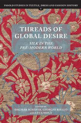 Threads of Global Desire: Silk in the Pre-Modern World - Dagmar Schäfer