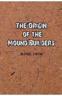 Coperta cărții 'The Origin of the Mound Builders - Alfred Coffin'
