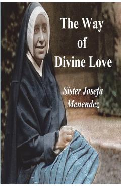 The Way of Divine Love: Or the Message of the Sacred Heart to the World, and a Short Biography of His Messenger - Sister Josefa Menendez