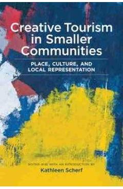 Poza produsului Creative Tourism in Smaller Communities: Place, Culture, and Local Representation - Kathleen Scherf
