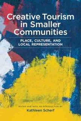 Creative Tourism in Smaller Communities: Place, Culture, and Local Representation - Kathleen Scherf