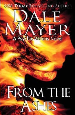 From the Ashes: A Psychic Visions Novel - Dale Mayer