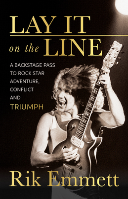 Lay It on the Line: A Backstage Pass to Rock Star Adventure, Conflict and Triumph - Rik Emmett