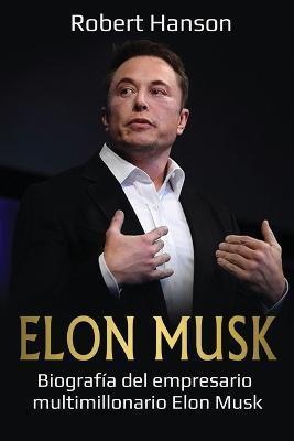 Elon Musk: Biografa del empresario multimillonario Elon Musk - Robert Hanson