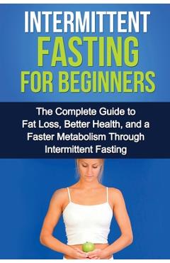 Coperta cărții 'Intermittent Fasting For Beginners: The complete guide to fat loss, better health, and a faster metabolism through'