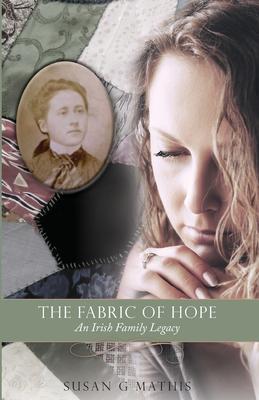 The Fabric of Hope: An Irish Family Legacy - Susan G. Mathis