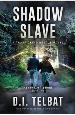 Shadow Slave: A Trafficking Rescue Novel - D. I. Telbat