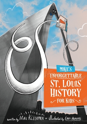 Mike's Unforgettable St. Louis History, For Kids - Mike Kleckner