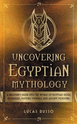 Uncovering Egyptian Mythology - Lucas Russo