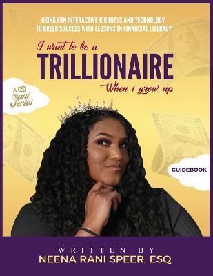 I Want To Be A Trillionaire When I Grow Up: Guidebook - Neena Speer