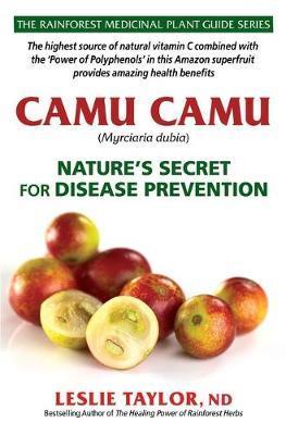 Camu Camu: Nature's Secret for Disease Prevention - Leslie Taylor