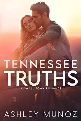 Tennessee Truths: A Standalone Enemies-to-Lovers- Romance - Ashley Munoz
