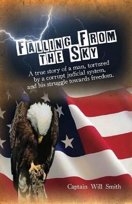 Falling from the Sky: A true story of a man, tortured by a corrupt judicial system and his struggle towards freedom - Captain Will Smith