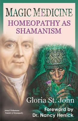 Magic Medicine: Homeopathy as Shamanism - Gloria St John
