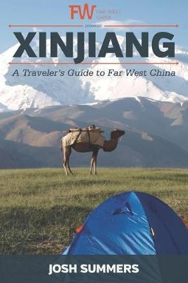 Xinjiang: A Traveler's Guide to Far West China - Josh Summers