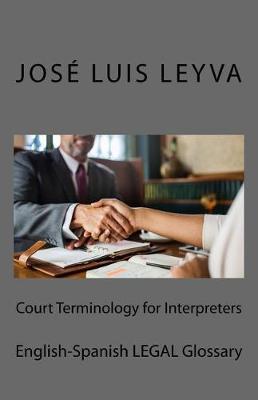 Court Terminology for Interpreters: English-Spanish Legal Glossary - Jose Luis Leyva