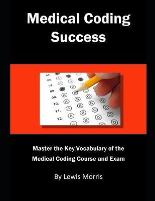 Medical Coding Success: Master the Key Vocabulary of the Medical Coding Course and Exams - Lewis Morris