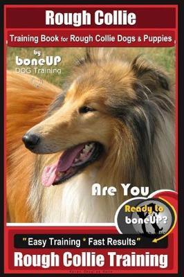 Rough Collie Training Book for Rough Collie Dogs & Puppies By BoneUP DOG Trainin: Are You Ready to Bone Up? Easy Training * Fast Results Rough Collie - Karen Douglas Kane