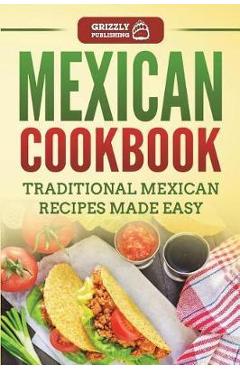 Coperta cărții 'Mexican Cookbook: Traditional Mexican Recipes Made Easy - Grizzly Publishing'