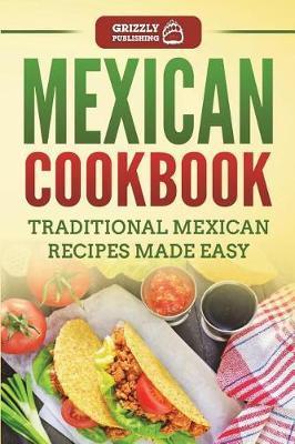 Coperta cărții 'Mexican Cookbook: Traditional Mexican Recipes Made Easy - Grizzly Publishing'