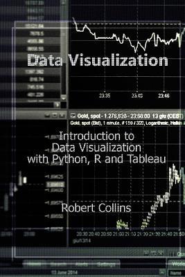 Data Visualization: Introduction to Data Visualization with Python, R and Tableau - Robert Collins