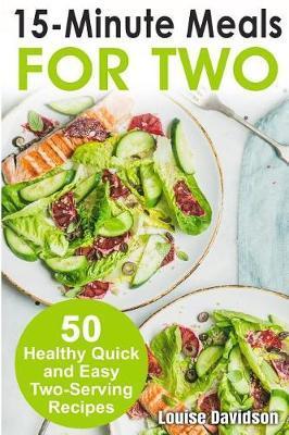 15 Minutes Recipes for Two: 50 Healthy Two-Serving 15 Minutes Recipes - Louise Davidson