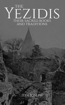 The Yezidis: Their Sacred Books and Traditions - Isya Joseph