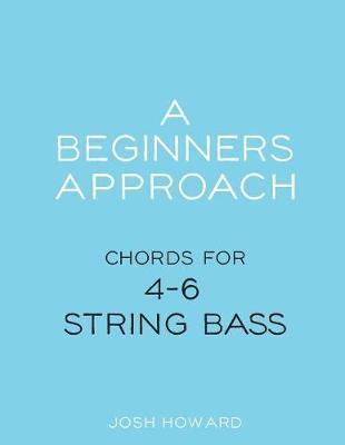 A Beginners Approach: Chords for 4/5/6 string bass guitar - Josh Howard