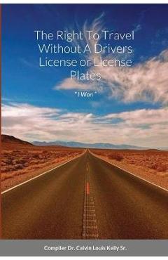 Poza produsului The Right To Travel Without A Drivers License or License Plates: I Won - Calvin Louis Kelly