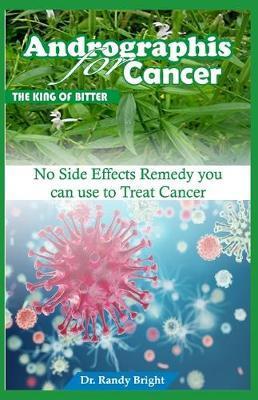 Andrographis for Cancer (The King of Bitter): No Side Effects Remedy you can use to Treat Cancer - Randy Bright