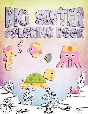 Big Sister Coloring Book: Perfect For Big Sisters Ages 2-6: Cute Gift Idea for Toddlers, Coloring Pages for Ocean and Sea Creature Loving Kids - Nimble Creative