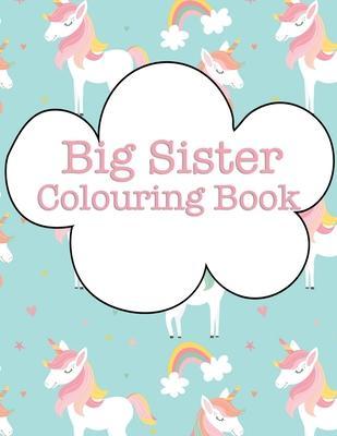Big Sister Colouring Book: Rainbow Unicorns New Baby Colour Book for Big Sisters Ages 2-6, Perfect Gift for Big Sisters with a New Sibling! - Rainbow Sister Creative