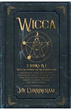 Coperta cărții 'Wicca: 2 books in 1 -Wicca for beginners and Wicca herbal magic- A beginner's guide for modern witchcraft adepts to'