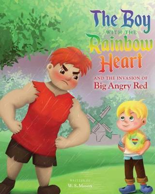 The Boy with the Rainbow Heart and the Invasion of Big Angry Red - W. S. Mason