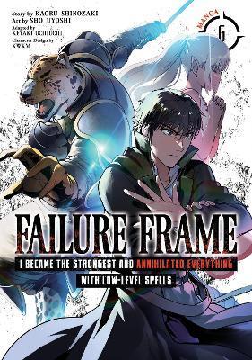 Failure Frame: I Became the Strongest and Annihilated Everything with Low-Level Spells (Manga) Vol. 6 - Kaoru Shinozaki
