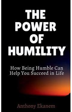 Poza produsului The Power of Humility: How Being Humble Can Help You Succeed in Life - Anthony Ekanem