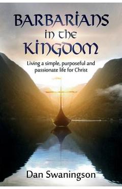 Coperta cărții 'Barbarians in the Kingdom: Living a Simple, Purposeful, and Passionate Life for Christ - Dan Swaningson'