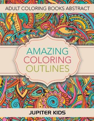 Amazing Coloring Outlines: Adult Coloring Books Abstract - Jupiter Kids