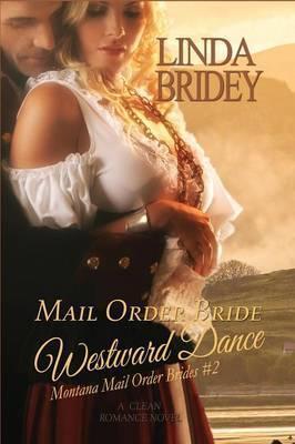 Mail Order Bride - Westward Dance (Montana Mail Order Brides: Volume 2): A Clean Historical Mail Order Bride Romance Novel - Linda Bridey