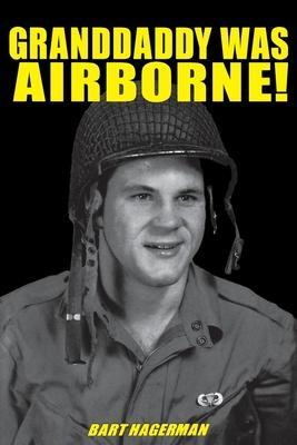 Granddaddy Was Airborne! - Bart Hagerman