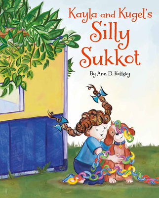 Kayla and Kugel's Silly Sukkot - Ann D. Koffsky