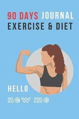 Hello New Me: 90 DAYS EXERCISE & DIET FOR WOMEN: Be Healthier Be Better Be the Best Version of You; Great gift for yourself, friend, - Change Your Habits Journal
