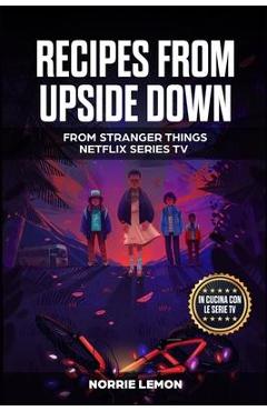 Poza produsului Recipes from Upside Down: From Stranger Things Netflix Series Tv - Norrie Lemon