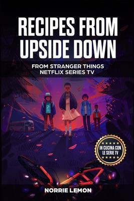 Recipes from Upside Down: From Stranger Things Netflix Series Tv - Norrie Lemon