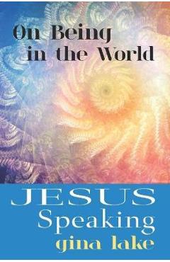 Poza produsului Jesus Speaking: On Being in the World - Gina Lake