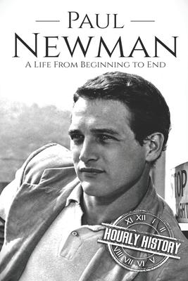 Paul Newman: A Life from Beginning to End - Hourly History