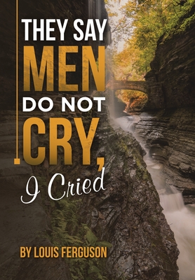 They Say Men Do Not Cry, I Cried - Louis Ferguson
