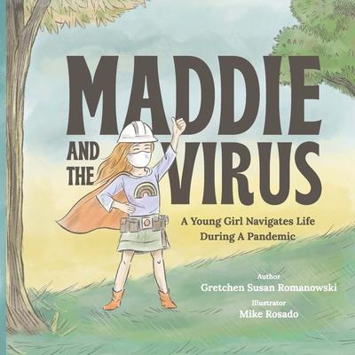 Maddie and the Virus: A Young Girl Navigates Life During A Pandemic - Gretchen Susan Romanowski